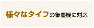 様々なタイプの集じん機に対応